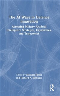 The AI Wave in Defence Innovation : Assessing Military Artificial Intelligence Strategies, Capabilities, and Trajectories (Hardcover)