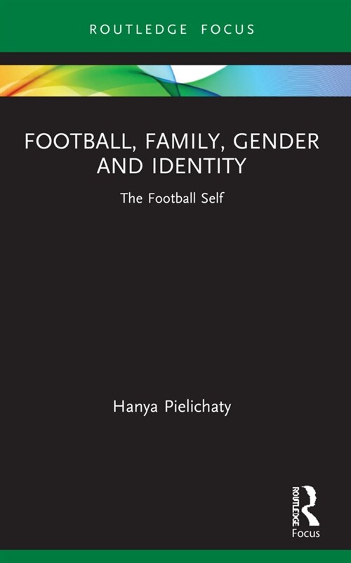 Football, Family, Gender and Identity : The Football Self (Paperback)