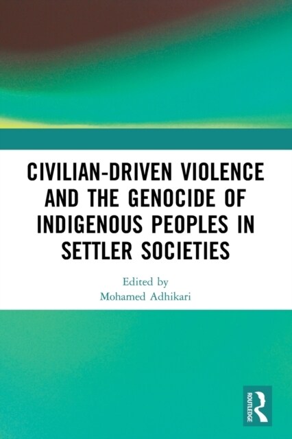Civilian-Driven Violence and the Genocide of Indigenous Peoples in Settler Societies (Paperback, 1)