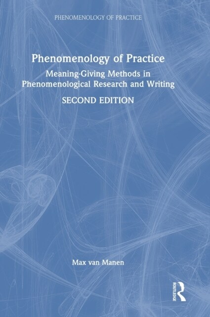 Phenomenology of Practice : Meaning-Giving Methods in Phenomenological Research and Writing (Hardcover, 2 ed)