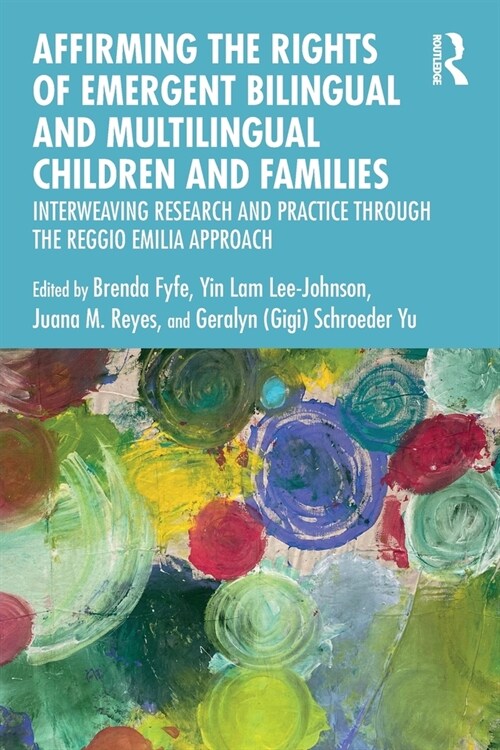 Affirming the Rights of Emergent Bilingual and Multilingual Children and Families : Interweaving Research and Practice through the Reggio Emilia Appro (Paperback)