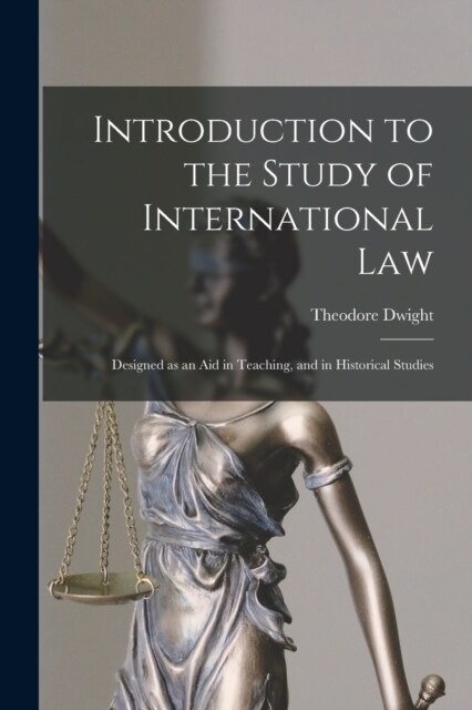 Introduction to the Study of International Law: Designed as an Aid in Teaching, and in Historical Studies (Paperback)