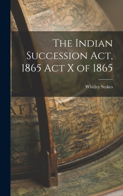 The Indian Succession Act, 1865 Act X of 1865 (Hardcover)