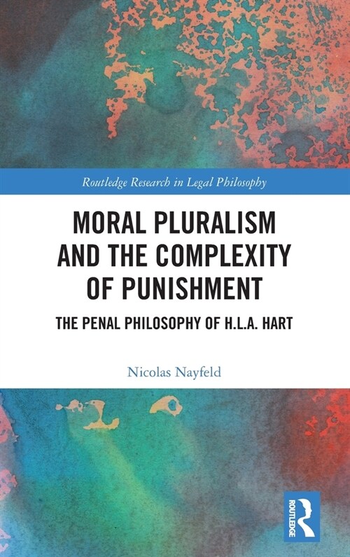 Moral Pluralism and the Complexity of Punishment : The Penal Philosophy of H.L.A. Hart (Hardcover)
