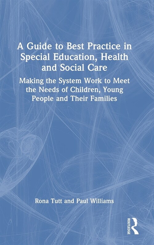 A Guide to Best Practice in Special Education, Health and Social Care : Making the System Work to Meet the Needs of Children, Young People and Their F (Hardcover)