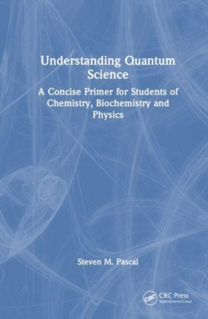 Understanding Quantum Science : A Concise Primer for Students of Chemistry, Biochemistry and Physics (Hardcover)