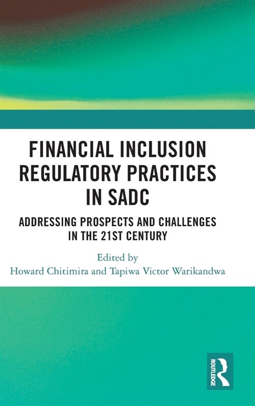 Financial Inclusion Regulatory Practices in SADC : Addressing Prospects and Challenges in the 21st Century (Hardcover)
