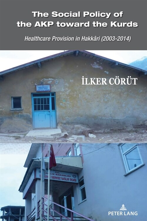 The Social Policy of the Akp Toward the Kurds: Healthcare Provision in Hakk?i (2003-2014) (Hardcover)