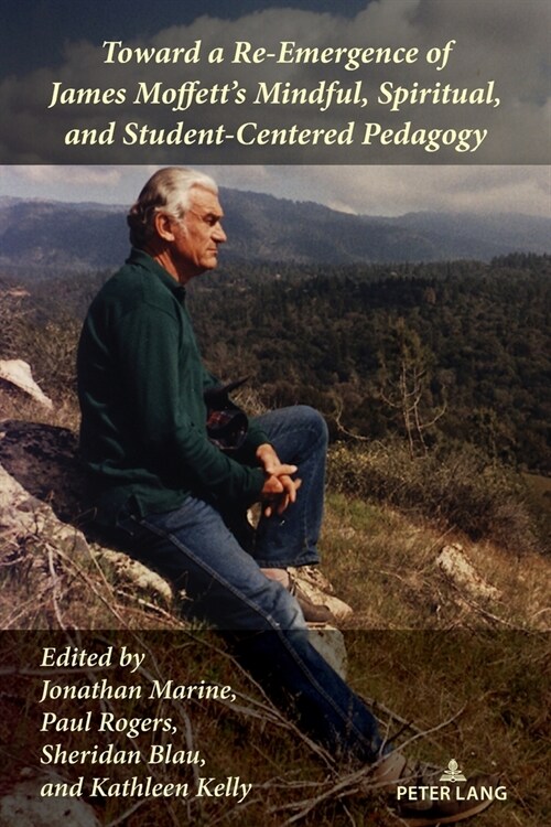 Toward a Re-Emergence of James Moffetts Mindful, Spiritual, and Student-Centered Pedagogy (Paperback, 1st)