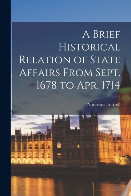 A Brief Historical Relation of State Affairs From Sept. 1678 to Apr. 1714 (Paperback)
