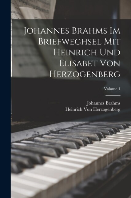 Johannes Brahms Im Briefwechsel Mit Heinrich Und Elisabet Von Herzogenberg; Volume 1 (Paperback)