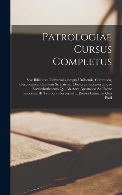 Patrologiae Cursus Completus: Sive Biblioteca Universalis, integra Uniformis, Commoda, Oeconomica, Omnium Ss. Patrum, Doctorum Scriptorumque Ecceles (Hardcover)