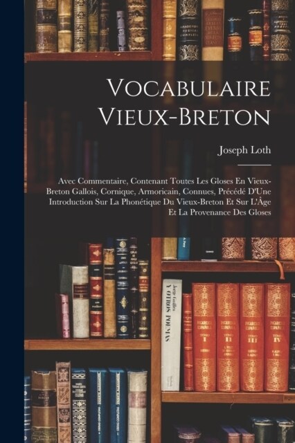 Vocabulaire Vieux-Breton: Avec Commentaire, Contenant Toutes Les Gloses En Vieux-Breton Gallois, Cornique, Armoricain, Connues, Pr???DUne In (Paperback)