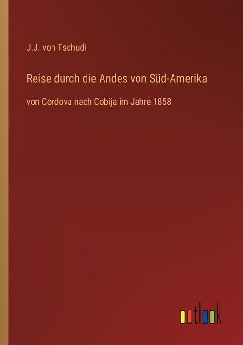 Reise durch die Andes von S?-Amerika: von Cordova nach Cobija im Jahre 1858 (Paperback)