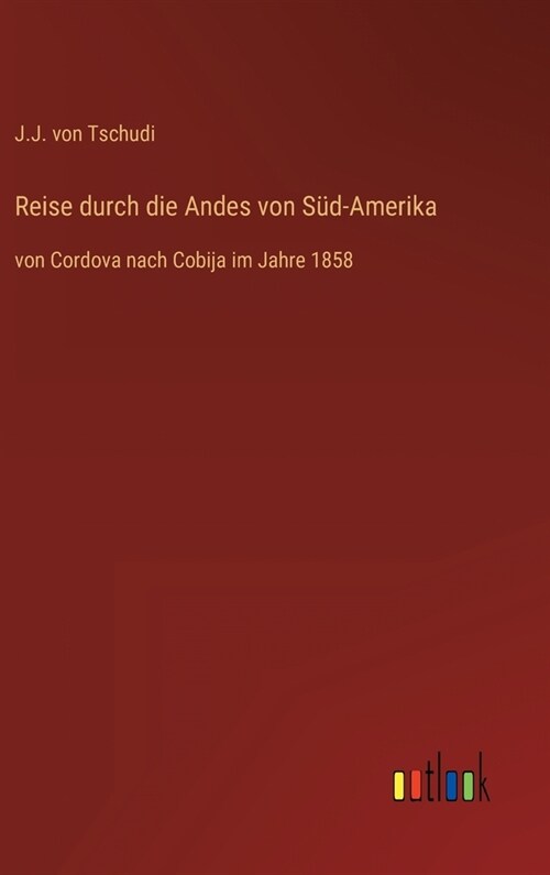 Reise durch die Andes von S?-Amerika: von Cordova nach Cobija im Jahre 1858 (Hardcover)