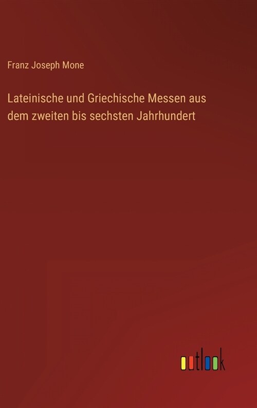 Lateinische und Griechische Messen aus dem zweiten bis sechsten Jahrhundert (Hardcover)