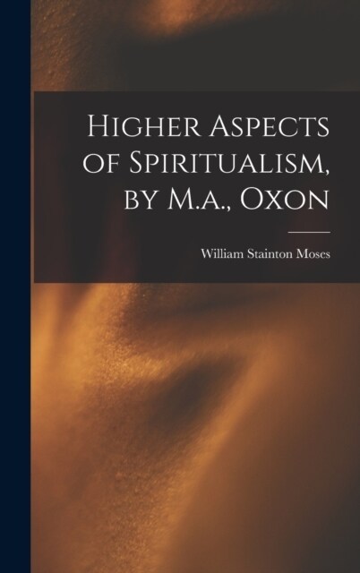 Higher Aspects of Spiritualism, by M.a., Oxon (Hardcover)