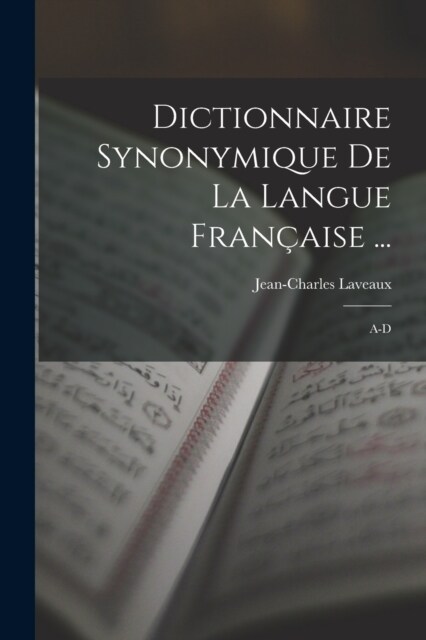 Dictionnaire Synonymique De La Langue Fran?ise ...: A-D (Paperback)