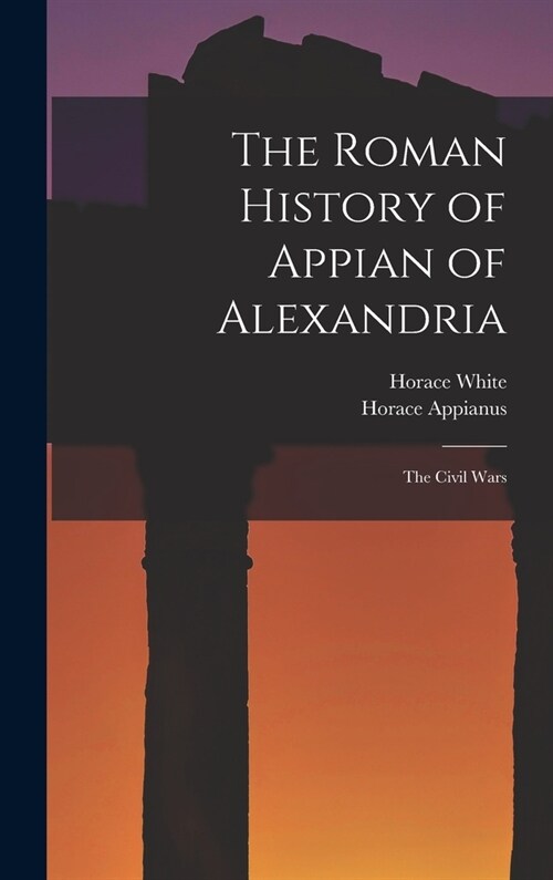 The Roman History of Appian of Alexandria: The Civil Wars (Hardcover)