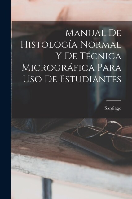Manual De Histolog? Normal Y De T?nica Microgr?ica Para Uso De Estudiantes (Paperback)