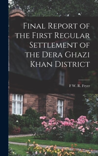 Final Report of the First Regular Settlement of the Dera Ghazi Khan District (Hardcover)