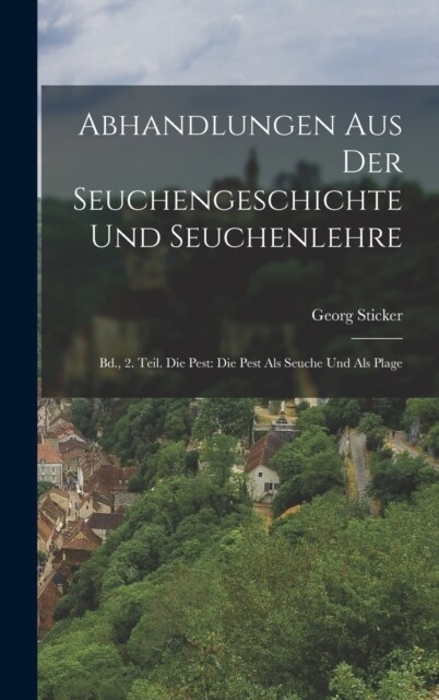 Abhandlungen Aus Der Seuchengeschichte Und Seuchenlehre: Bd., 2. Teil. Die Pest: Die Pest Als Seuche Und Als Plage (Hardcover)