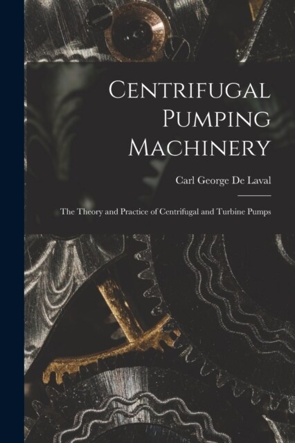 Centrifugal Pumping Machinery: The Theory and Practice of Centrifugal and Turbine Pumps (Paperback)