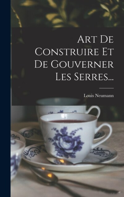 Art De Construire Et De Gouverner Les Serres... (Hardcover)
