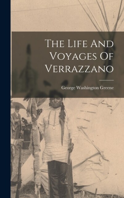 The Life And Voyages Of Verrazzano (Hardcover)