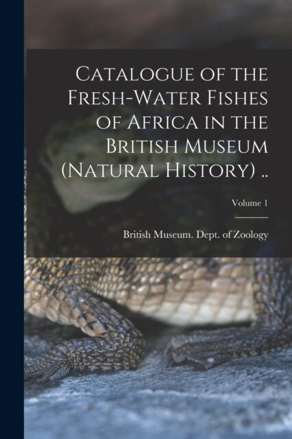 Catalogue of the Fresh-water Fishes of Africa in the British Museum (Natural History) ..; Volume 1 (Paperback)