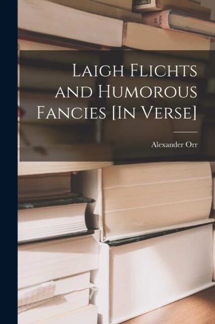 Laigh Flichts and Humorous Fancies [In Verse] (Paperback)