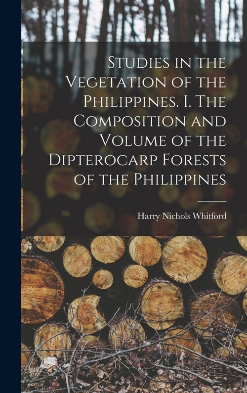 Studies in the Vegetation of the Philippines. I. The Composition and Volume of the Dipterocarp Forests of the Philippines (Hardcover)