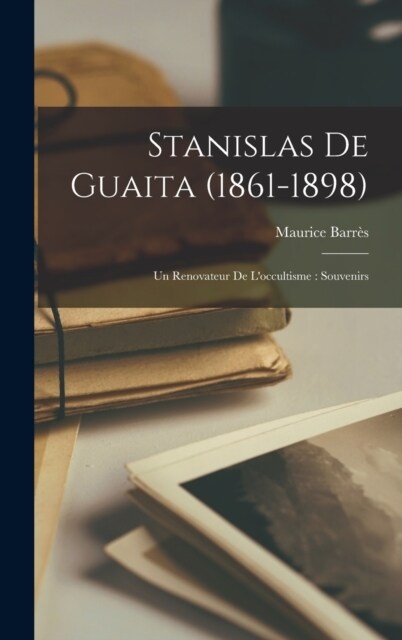 Stanislas De Guaita (1861-1898): Un Renovateur De Loccultisme: Souvenirs (Hardcover)
