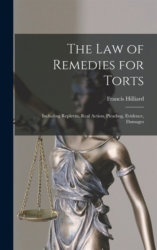 The Law of Remedies for Torts: Including Replevin, Real Action, Pleading, Evidence, Damages (Hardcover)