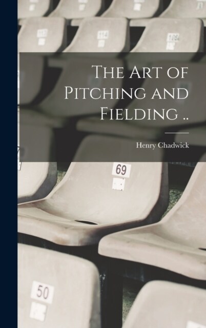 The art of Pitching and Fielding .. (Hardcover)