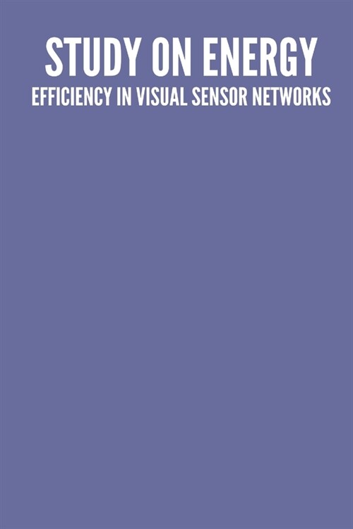 A study on energy efficiency in visual sensor networks (Paperback)