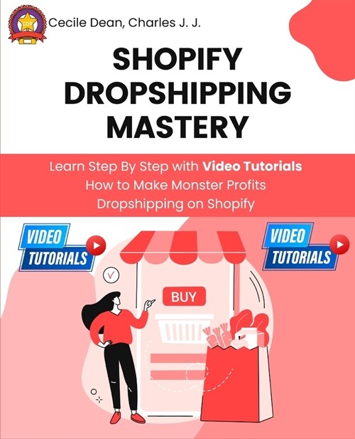 Shopify Dropshipping Mastery: Learn Step By Step with Video Tutorials How to Make Monster Profits Dropshipping on Shopify (Paperback)