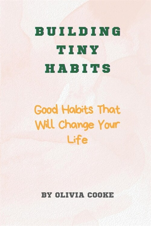 Building Tiny Habits: Good Habits That Will Change Your Life (Paperback)
