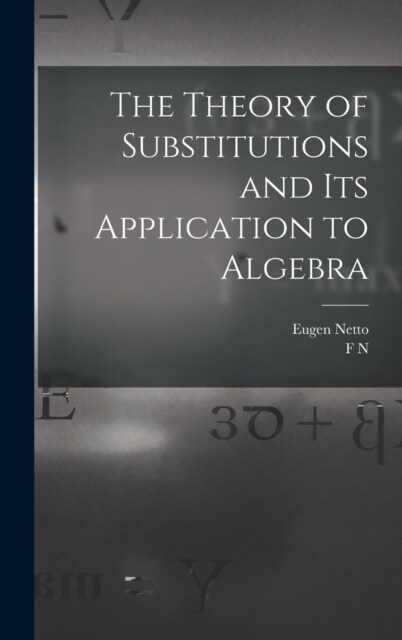 The Theory of Substitutions and its Application to Algebra (Hardcover)