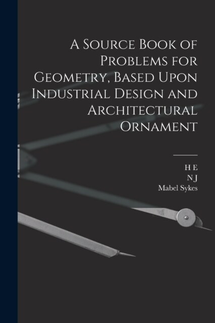A Source Book of Problems for Geometry, Based Upon Industrial Design and Architectural Ornament (Paperback)