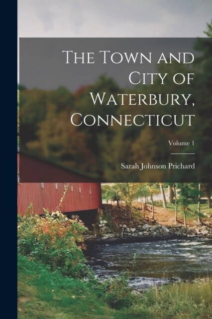 The Town and City of Waterbury, Connecticut; Volume 1 (Paperback)