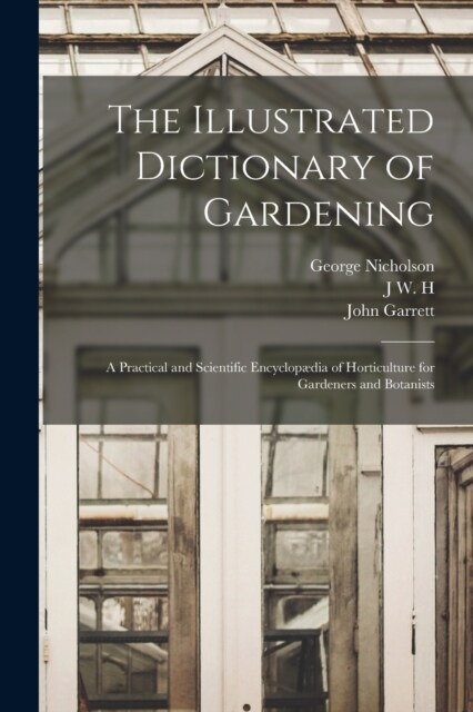 The Illustrated Dictionary of Gardening; a Practical and Scientific Encyclop?ia of Horticulture for Gardeners and Botanists (Paperback)