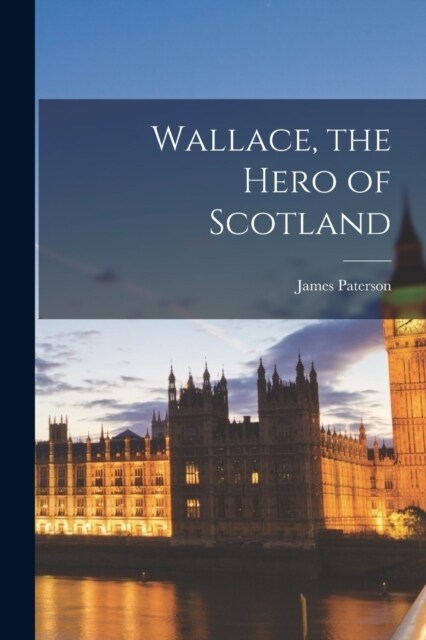 Wallace, the Hero of Scotland (Paperback)