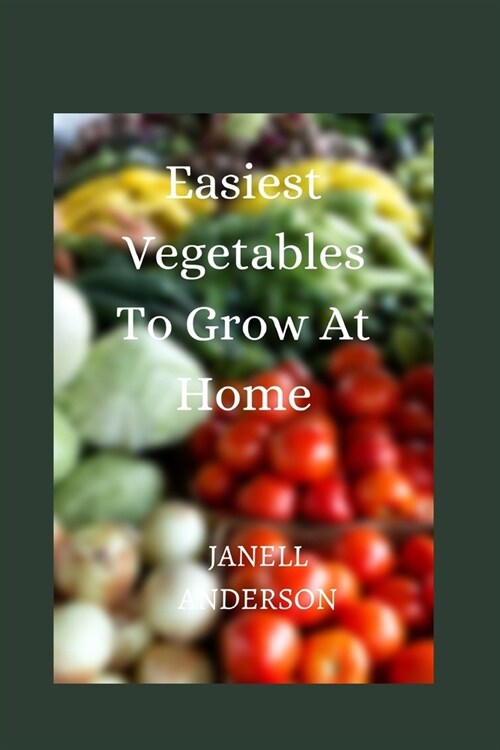 Easiest Vegetables To Grow At Home (Paperback)