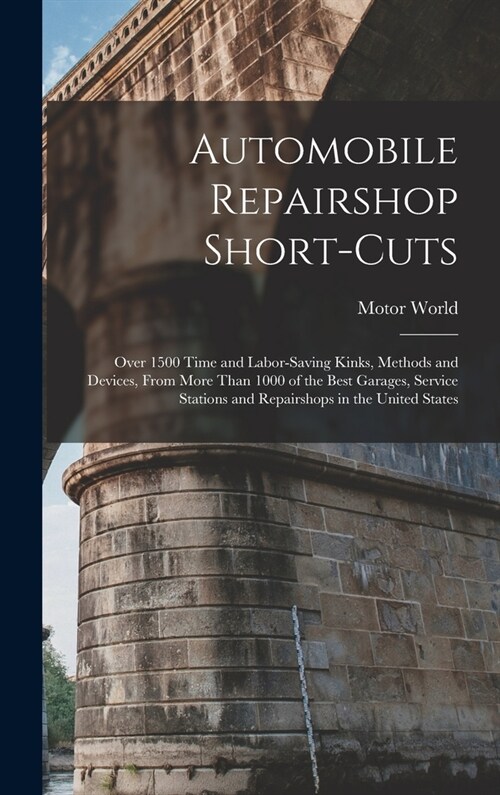 Automobile Repairshop Short-Cuts: Over 1500 Time and Labor-Saving Kinks, Methods and Devices, From More Than 1000 of the Best Garages, Service Station (Hardcover)