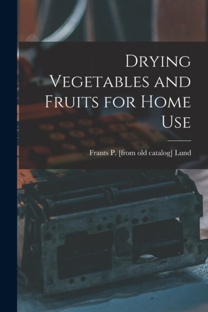 Drying Vegetables and Fruits for Home Use (Paperback)