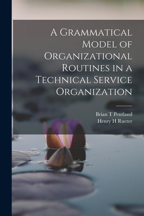 A Grammatical Model of Organizational Routines in a Technical Service Organization (Paperback)