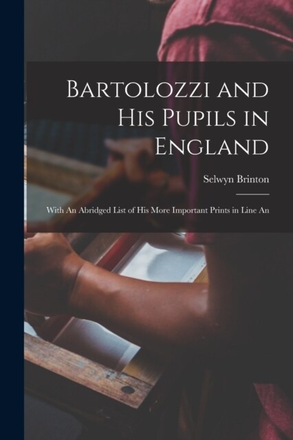 Bartolozzi and his Pupils in England: With An Abridged List of his More Important Prints in Line An (Paperback)