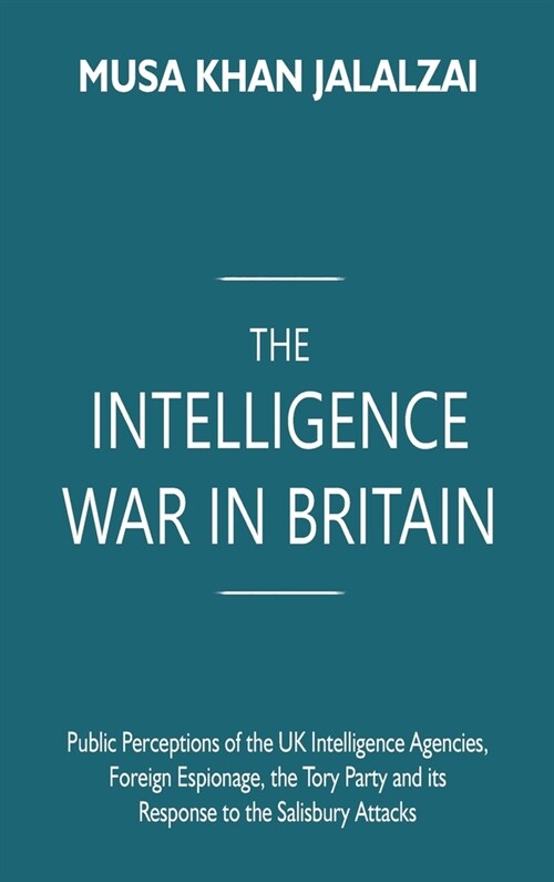 The Intelligence War in Britain: Public Perceptions of the UK Intelligence Agencies, Foreign Espionage, the Tory Party and its Response to the Salisbu (Hardcover)