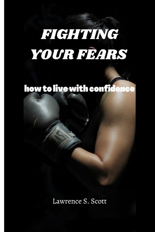 Fighting Your Fears: how to live with confidence (Paperback)